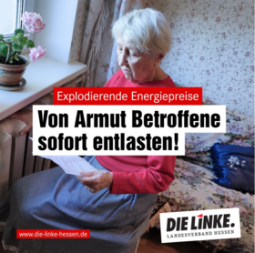 Explodierende Energiepreise. Von Armut Betroffene sofort entlasten. DIE LINKE Landesverband Hessen.